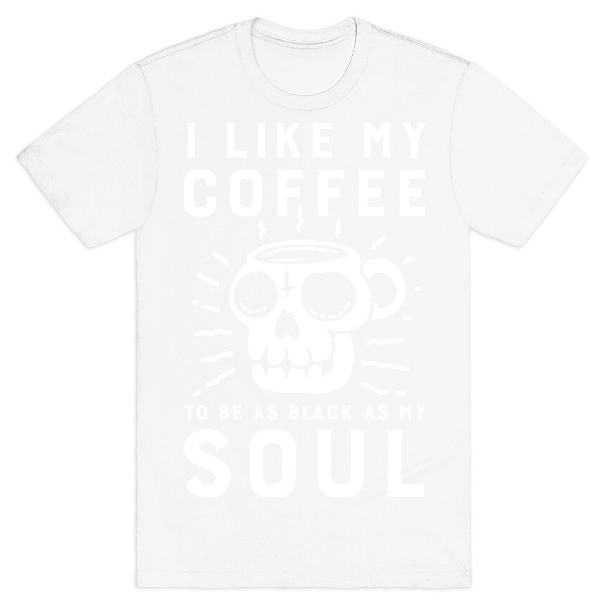 I Like My Coffee To Be As Black as My Soul T-Shirt
