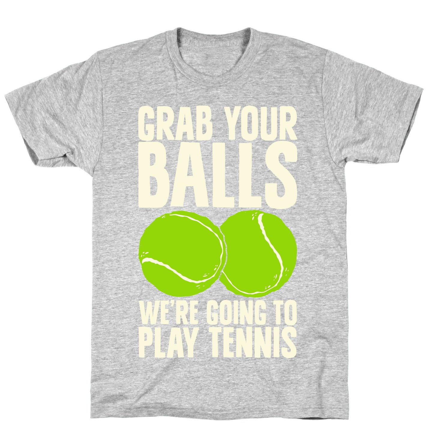 Grab Your Balls We're Going to Play Tennis T-Shirt