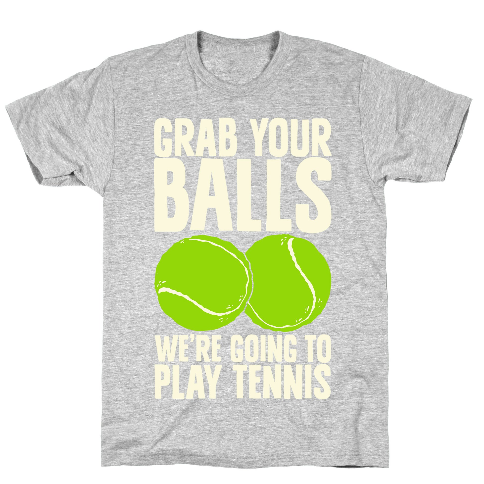 Grab Your Balls We're Going to Play Tennis T-Shirt