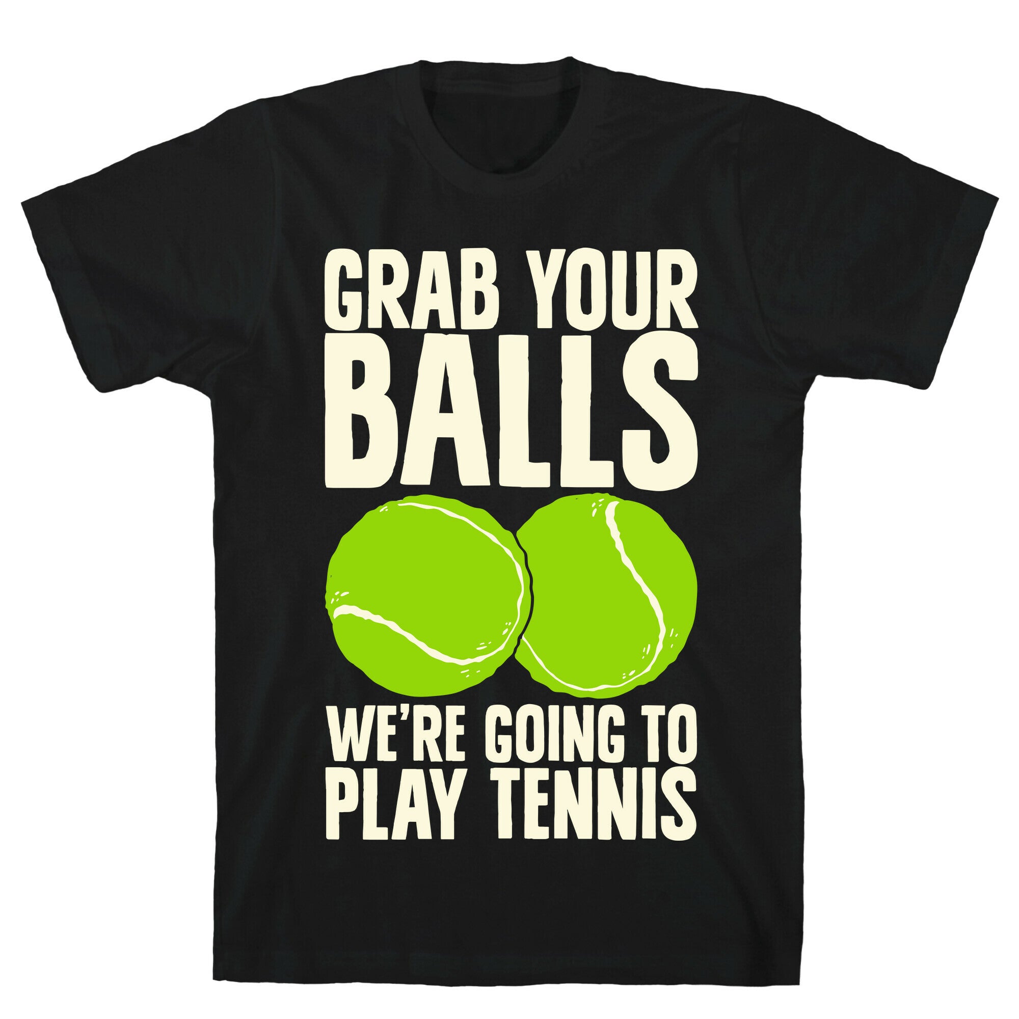 Grab Your Balls We're Going to Play Tennis T-Shirt