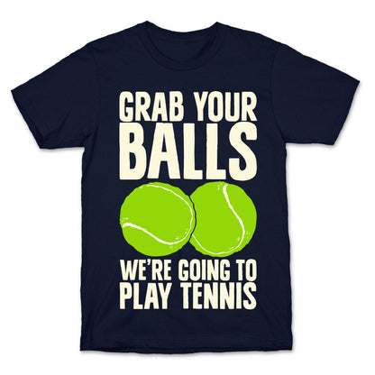 Grab Your Balls We're Going to Play Tennis T-Shirt