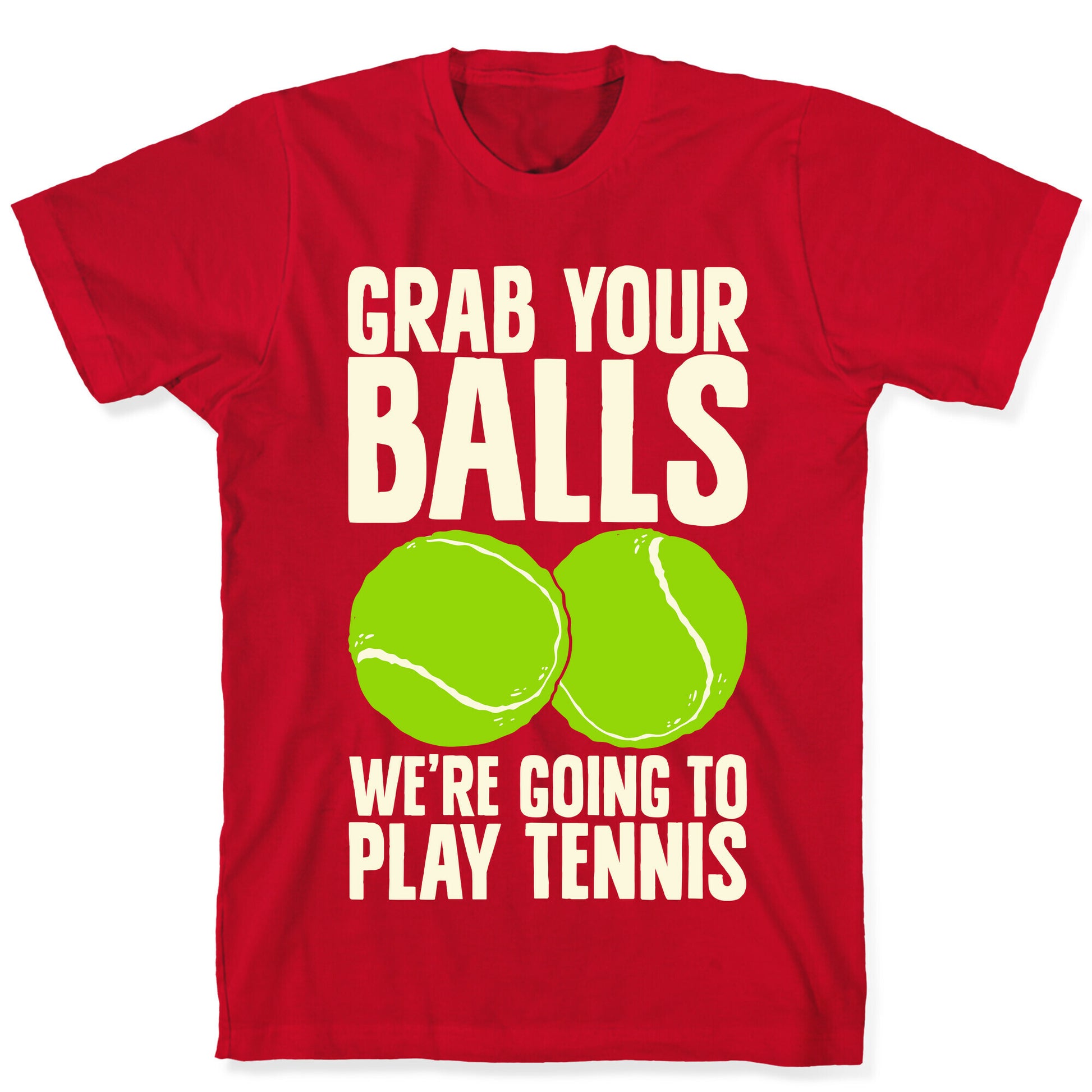 Grab Your Balls We're Going to Play Tennis T-Shirt