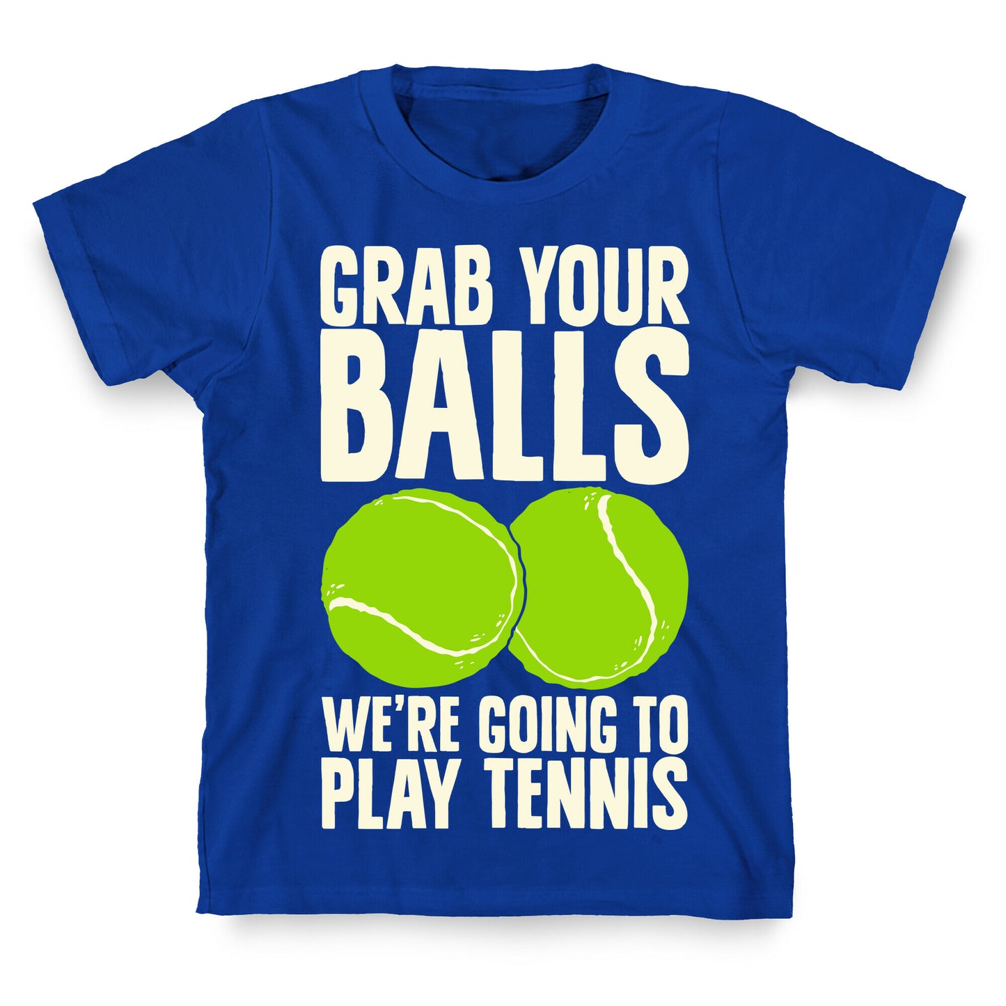 Grab Your Balls We're Going to Play Tennis T-Shirt
