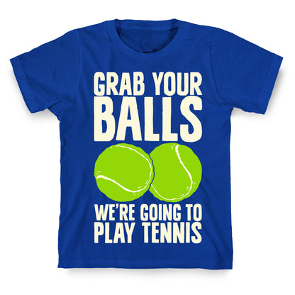 Grab Your Balls We're Going to Play Tennis T-Shirt