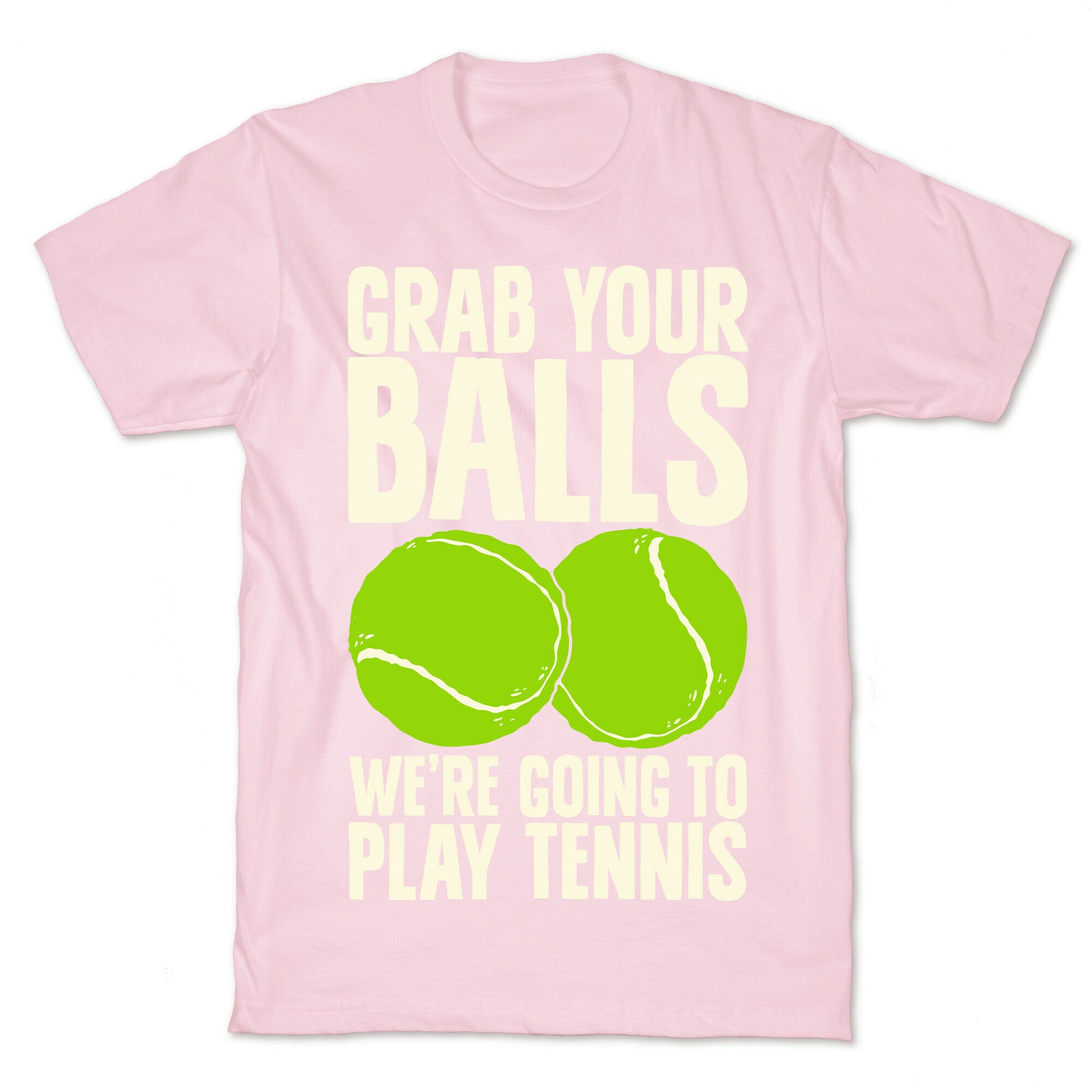 Grab Your Balls We're Going to Play Tennis T-Shirt