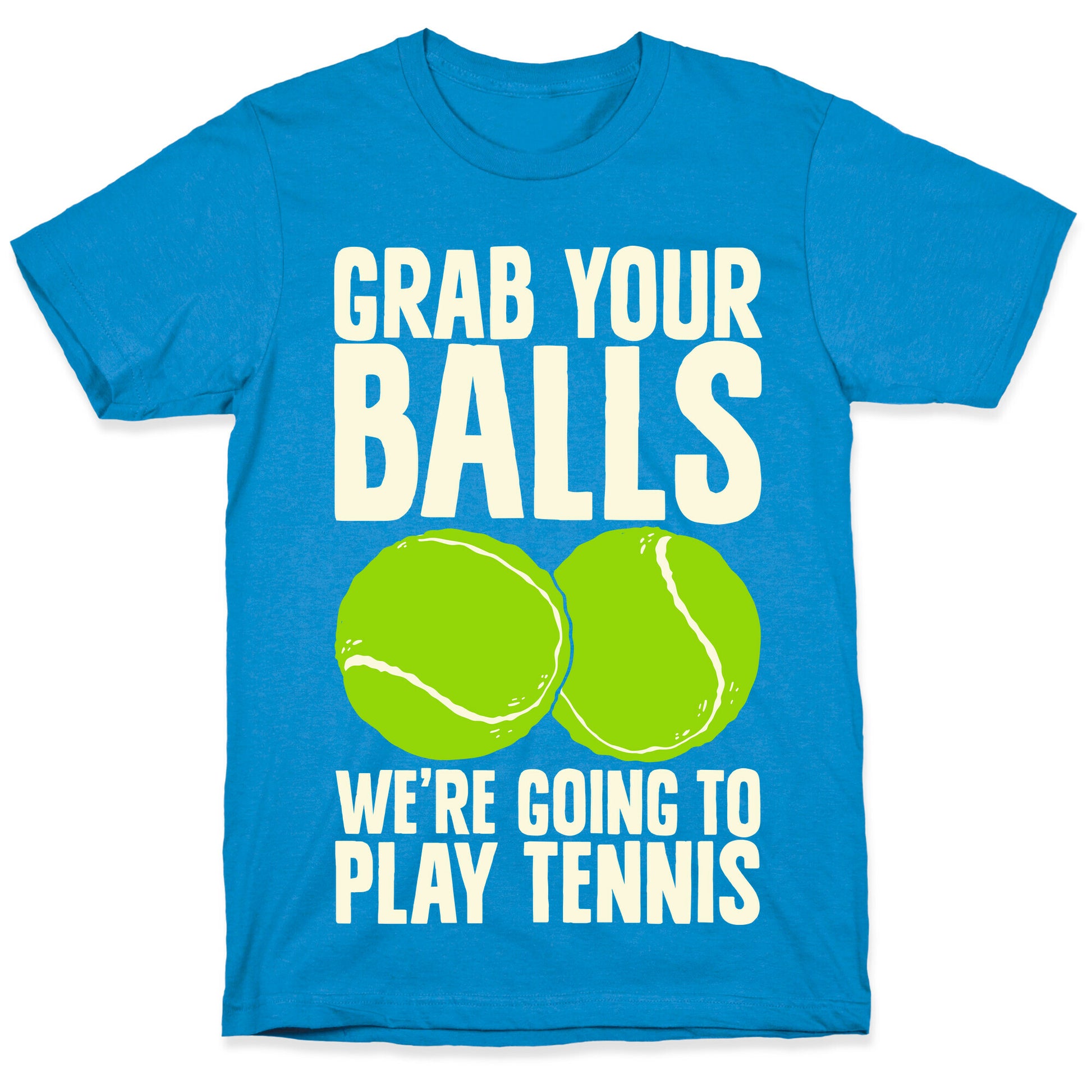 Grab Your Balls We're Going to Play Tennis T-Shirt