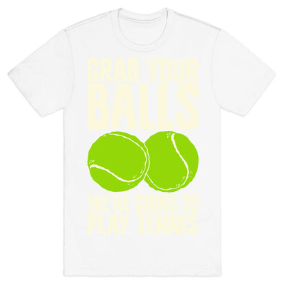 Grab Your Balls We're Going to Play Tennis T-Shirt