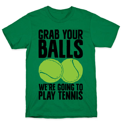 Grab Your Balls We're Going to Play Tennis T-Shirt