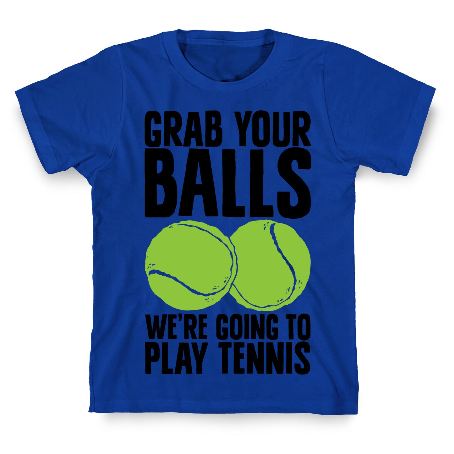 Grab Your Balls We're Going to Play Tennis T-Shirt