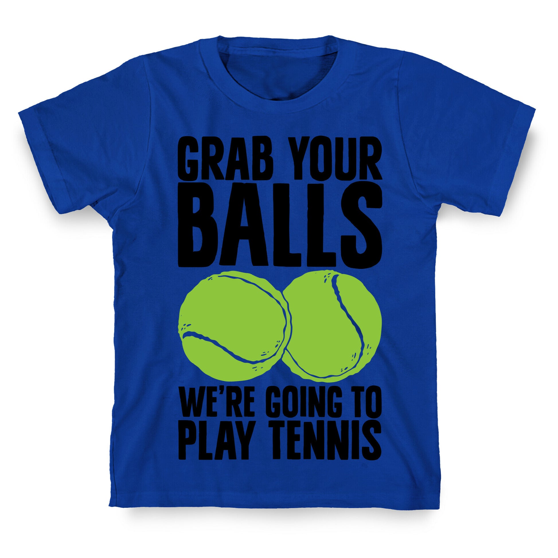 Grab Your Balls We're Going to Play Tennis T-Shirt