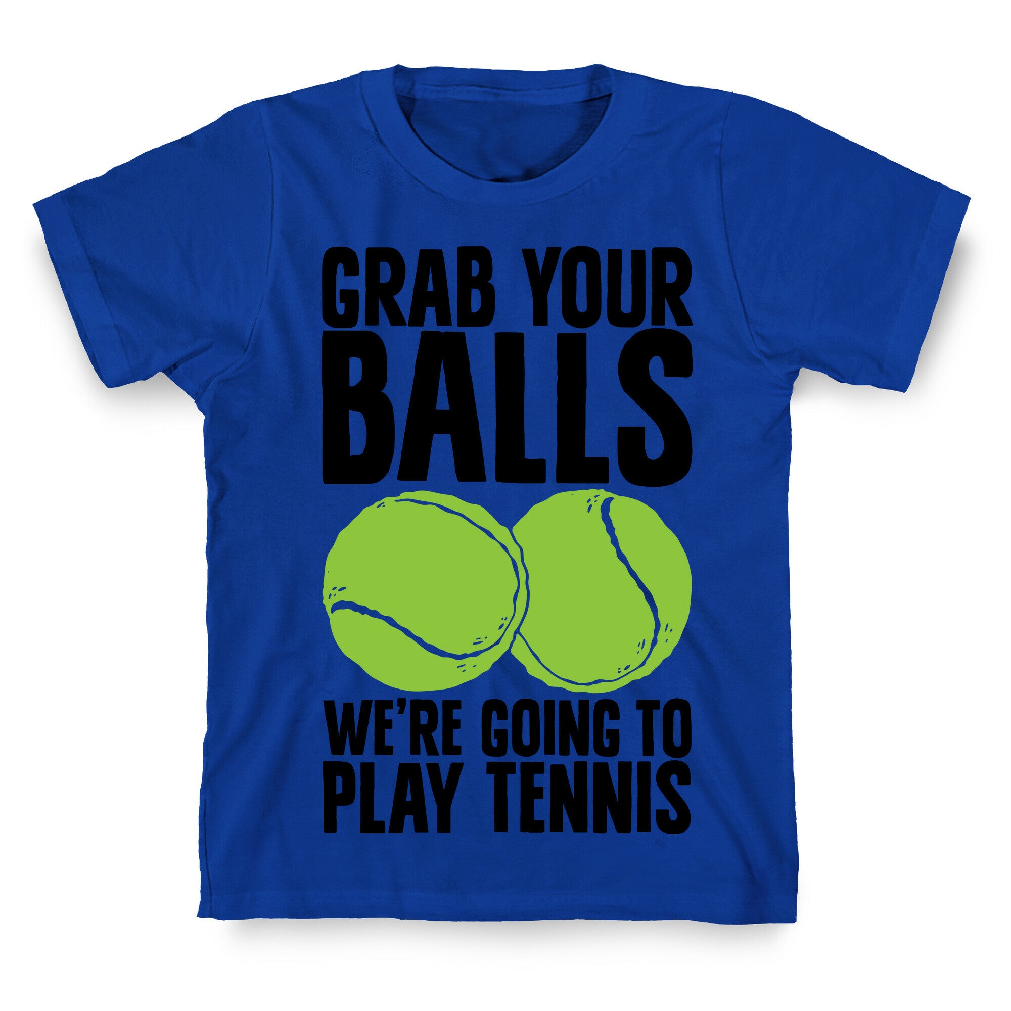 Grab Your Balls We're Going to Play Tennis T-Shirt