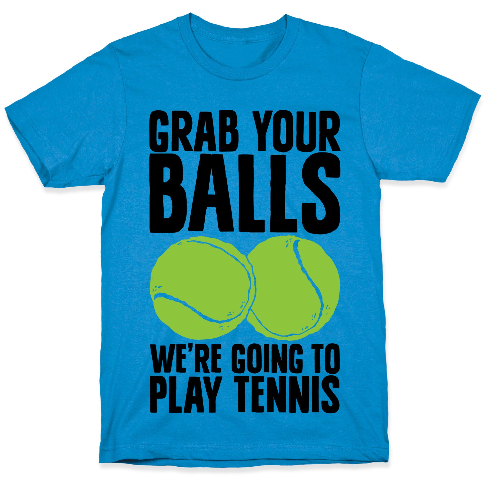 Grab Your Balls We're Going to Play Tennis T-Shirt