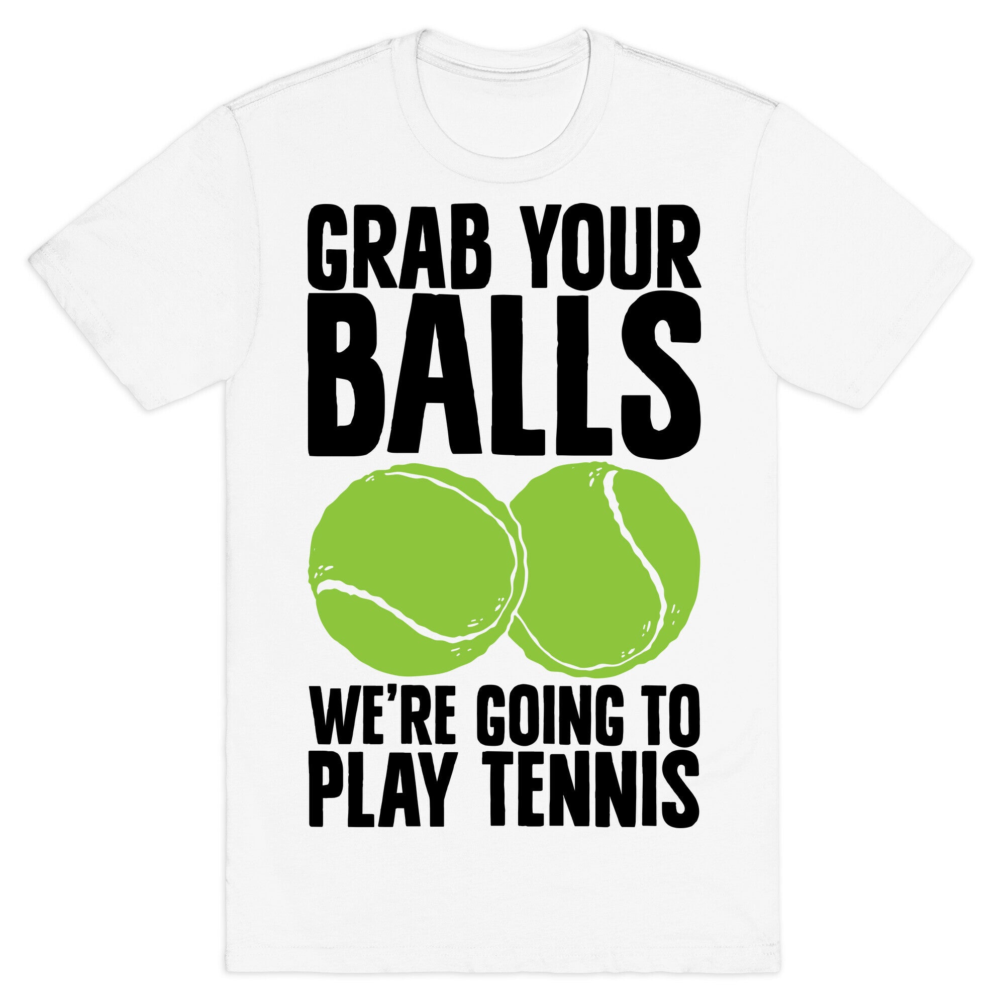 Grab Your Balls We're Going to Play Tennis T-Shirt