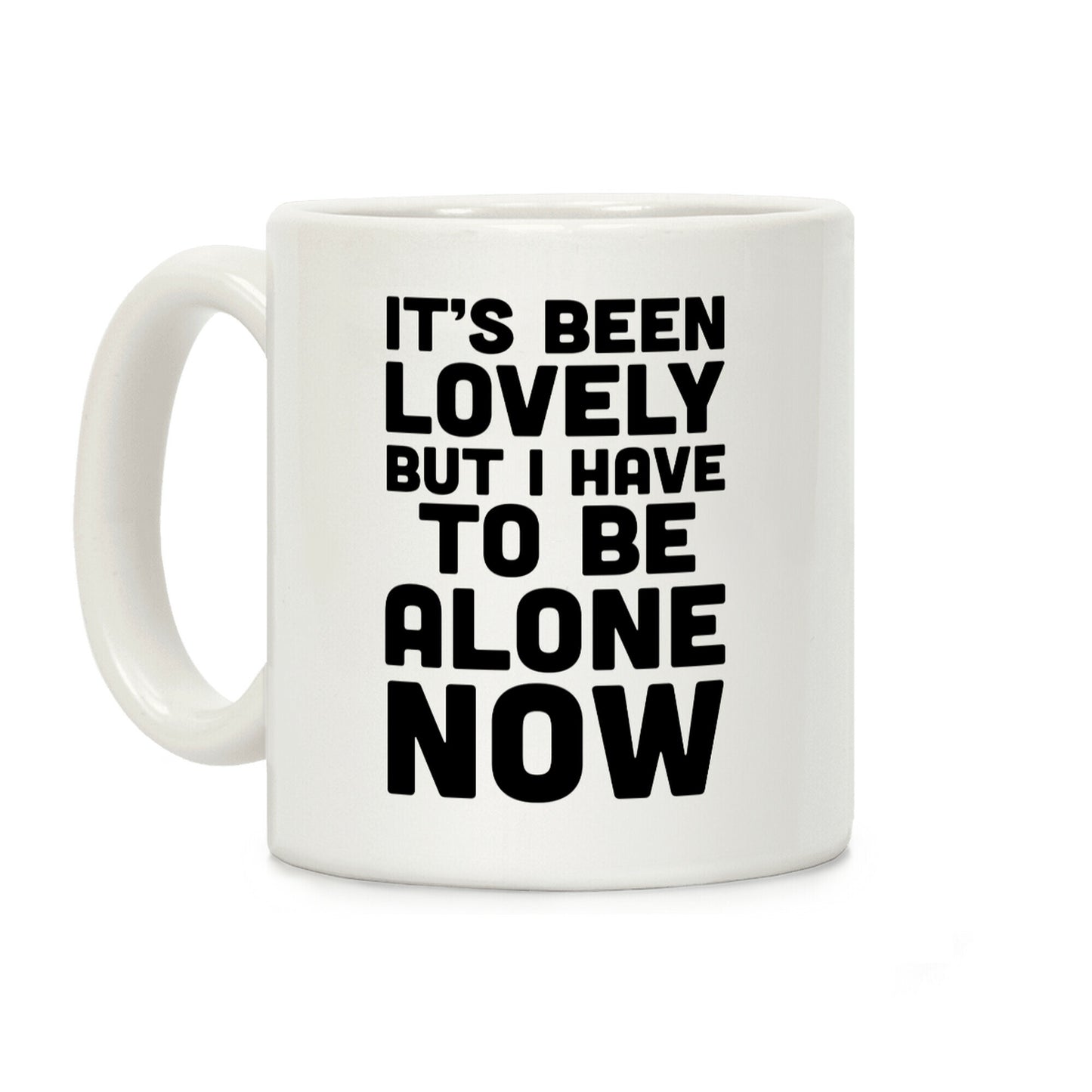 It's Been Lovely But I Have To Be Alone Now Coffee Mug