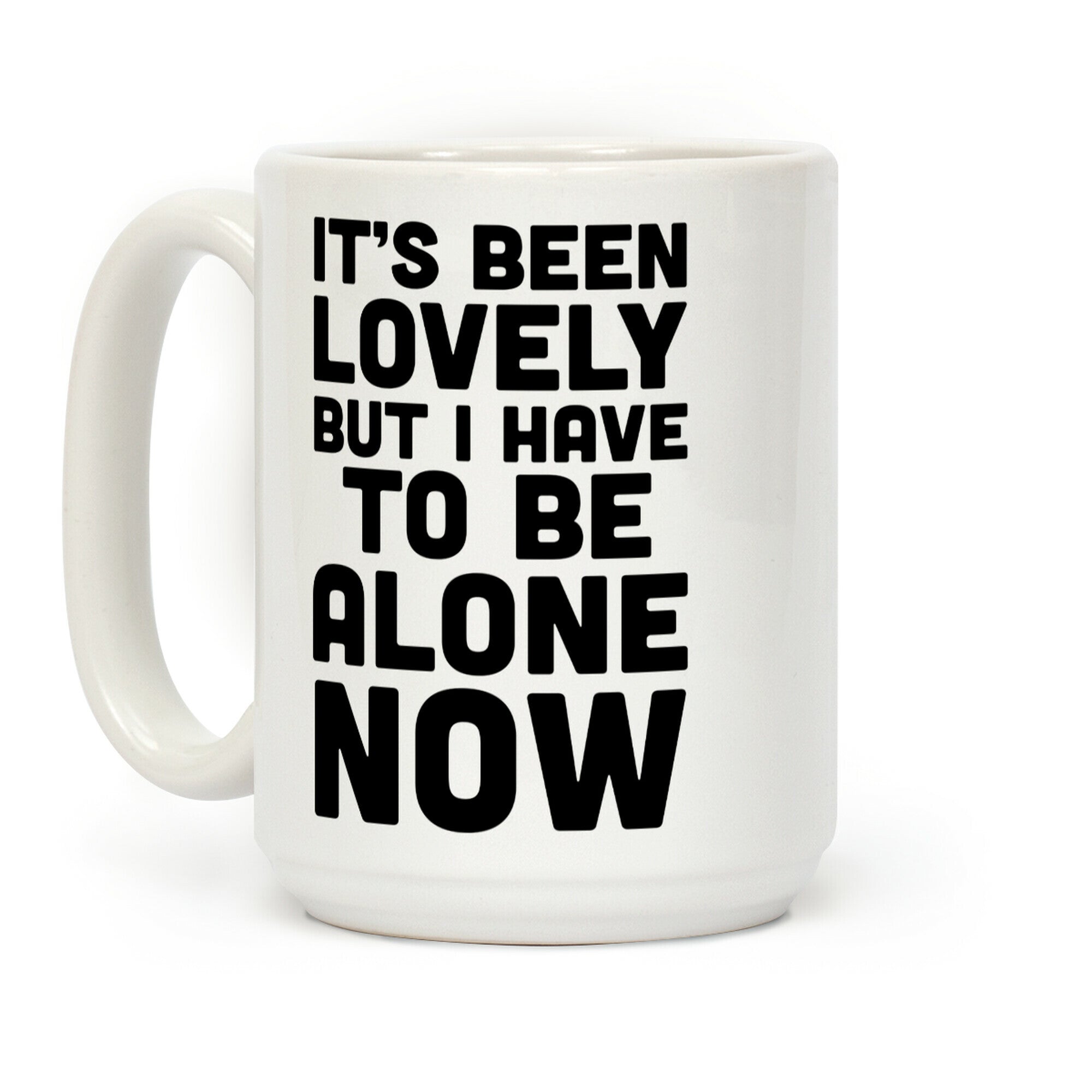 It's Been Lovely But I Have To Be Alone Now Coffee Mug