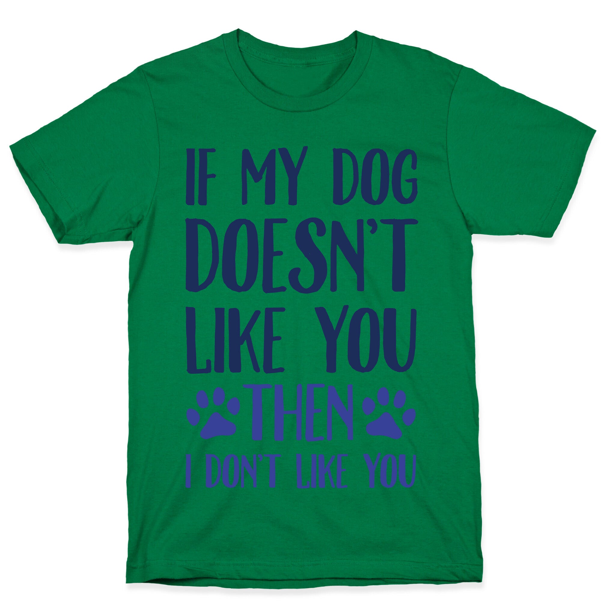 If My Dog Doesn't Like You Then I Don't Like You T-Shirt