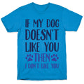 If My Dog Doesn't Like You Then I Don't Like You T-Shirt