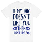 If My Dog Doesn't Like You Then I Don't Like You T-Shirt