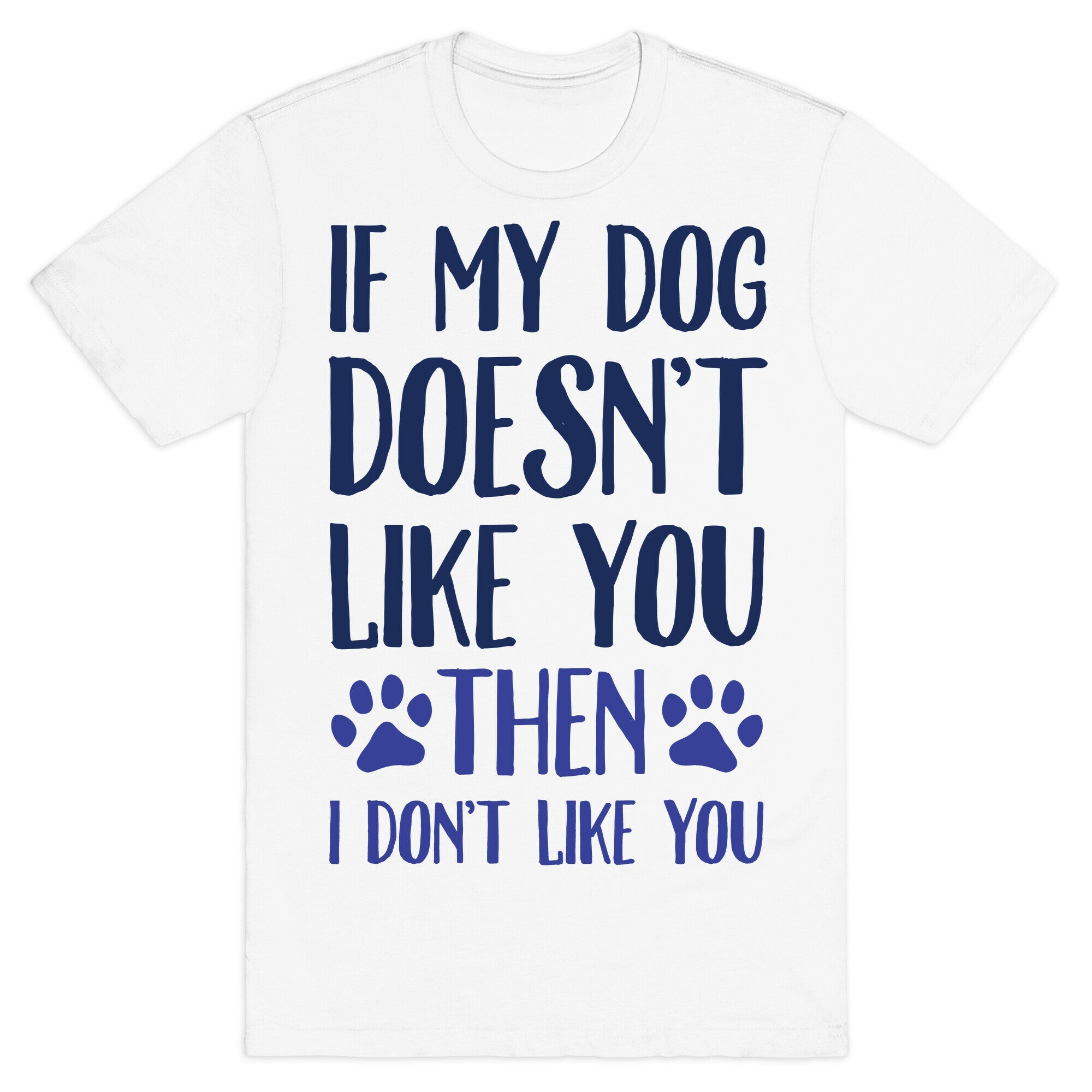 If My Dog Doesn't Like You Then I Don't Like You T-Shirt