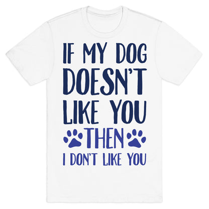 If My Dog Doesn't Like You Then I Don't Like You T-Shirt