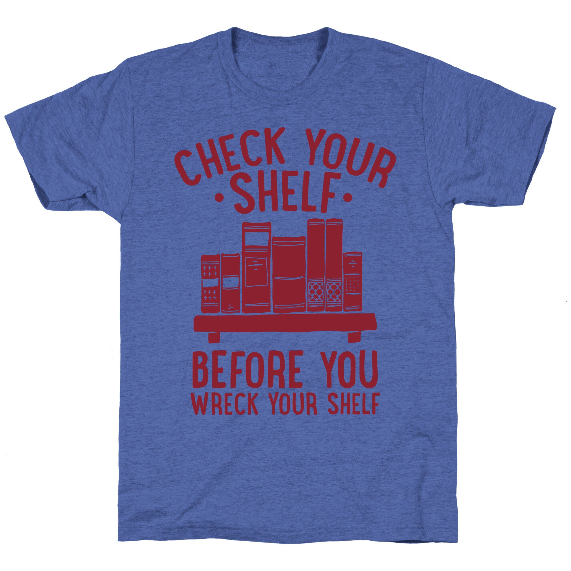 Check Your Shelf Before You Wreck Your Shelf Unisex Triblend Tee