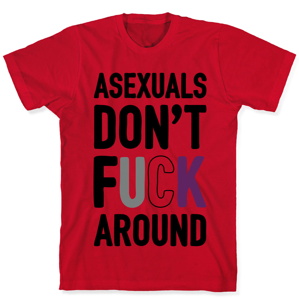 Asexuals Don't Fuck Around T-Shirt
