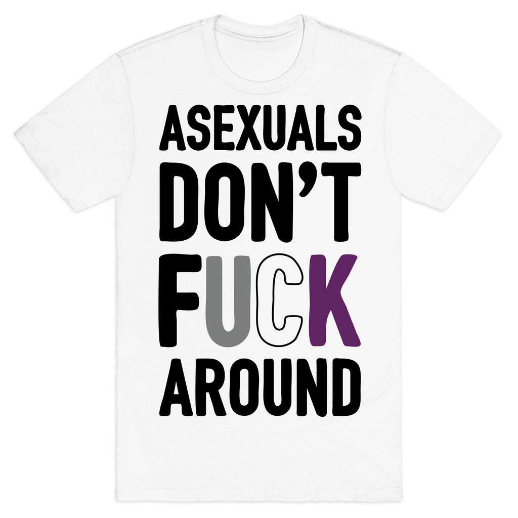 Asexuals Don't Fuck Around T-Shirt