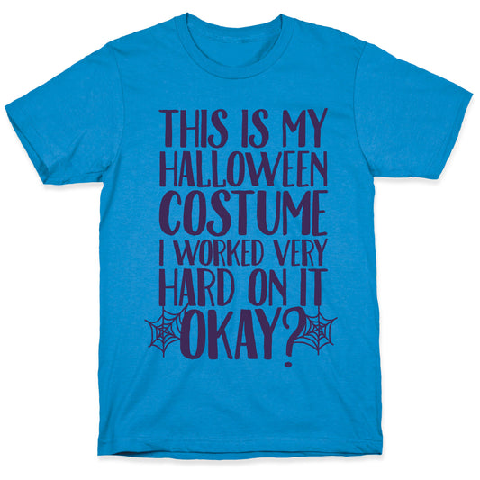 This is My Halloween Costume I Worked Very Hard on it, Okay? T-Shirt