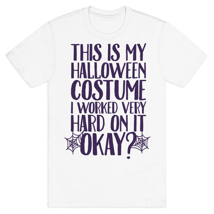 This is My Halloween Costume I Worked Very Hard on it, Okay? T-Shirt