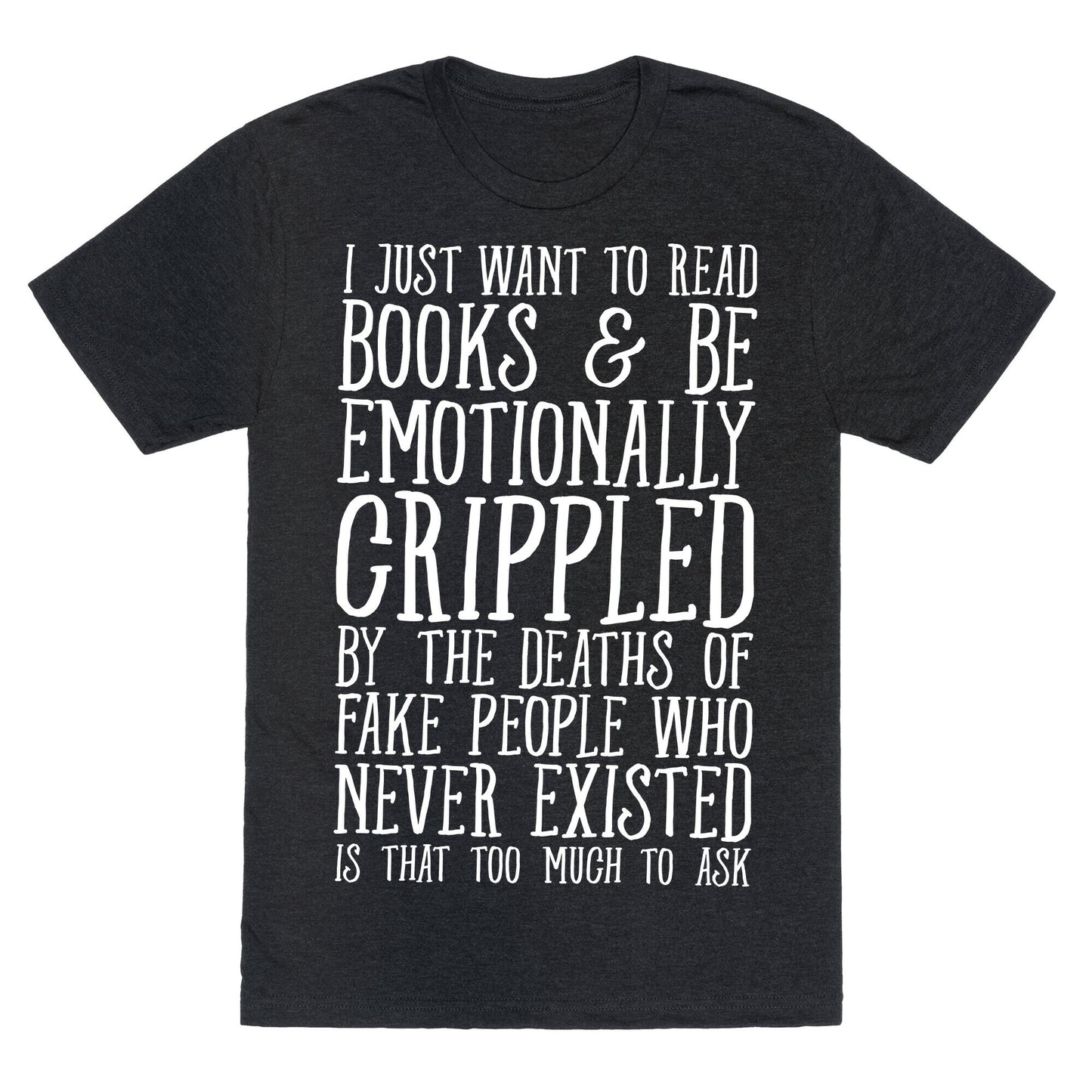 I Just Want to Read Books and be Emotionally Crippled Unisex Triblend Tee