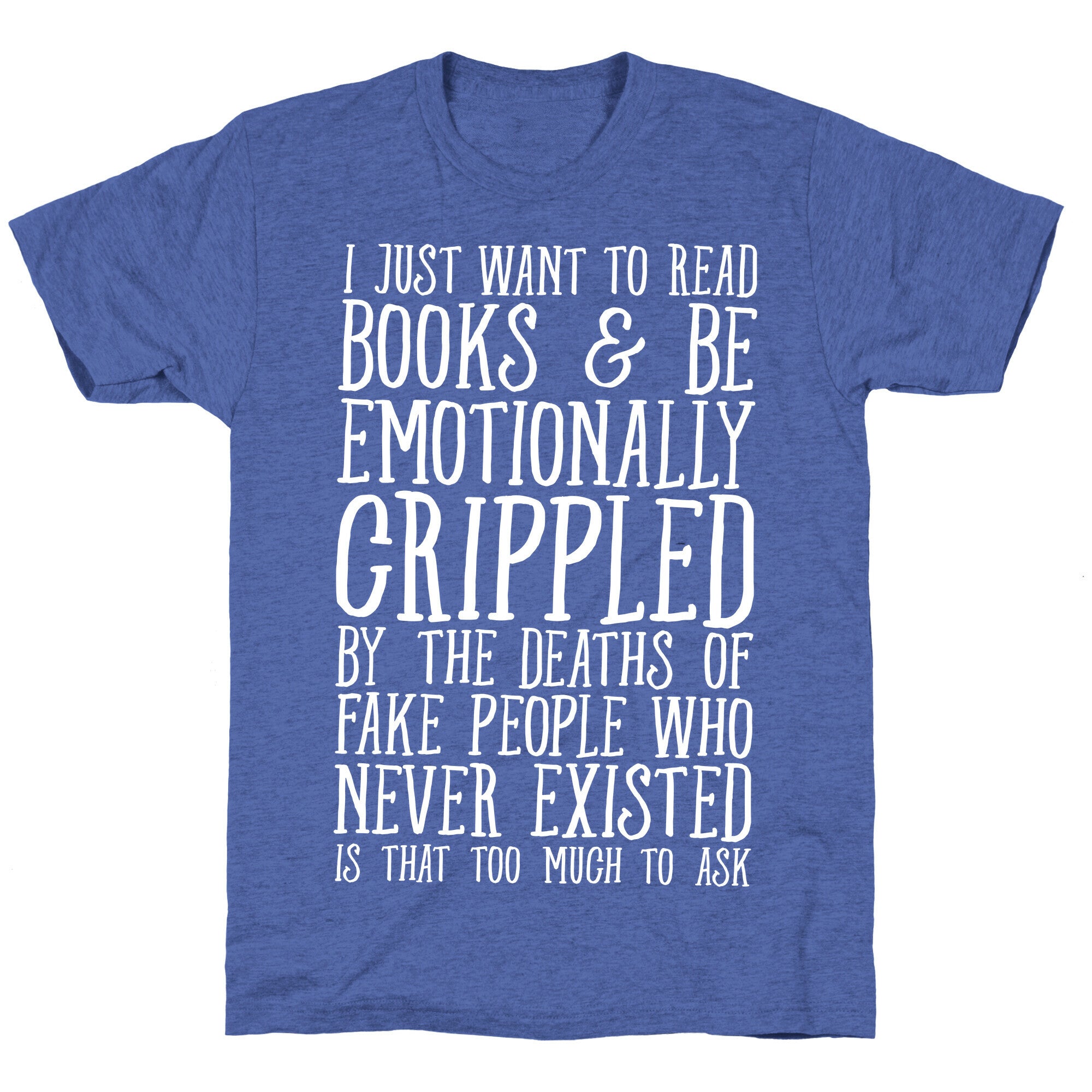I Just Want to Read Books and be Emotionally Crippled Unisex Triblend Tee