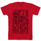 I Just Want to Read Books and be Emotionally Crippled T-Shirt