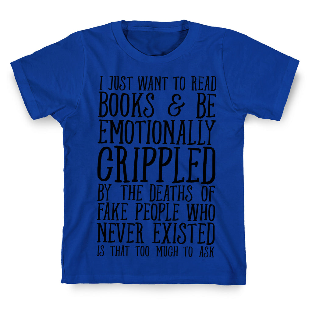 I Just Want to Read Books and be Emotionally Crippled T-Shirt