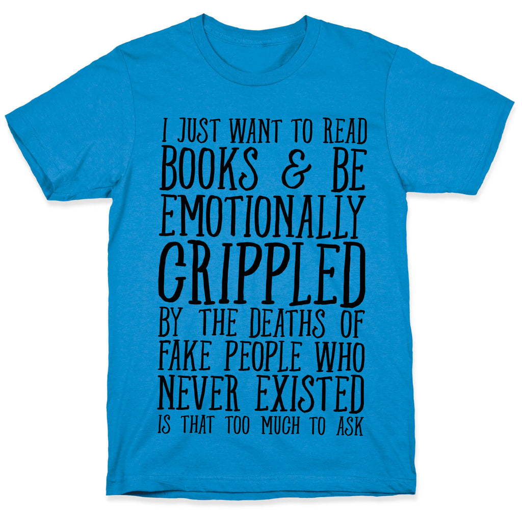 I Just Want to Read Books and be Emotionally Crippled T-Shirt