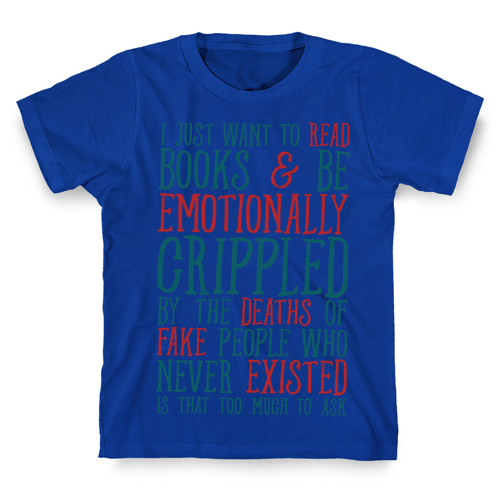 I Just Want to Read Books and be Emotionally Crippled T-Shirt