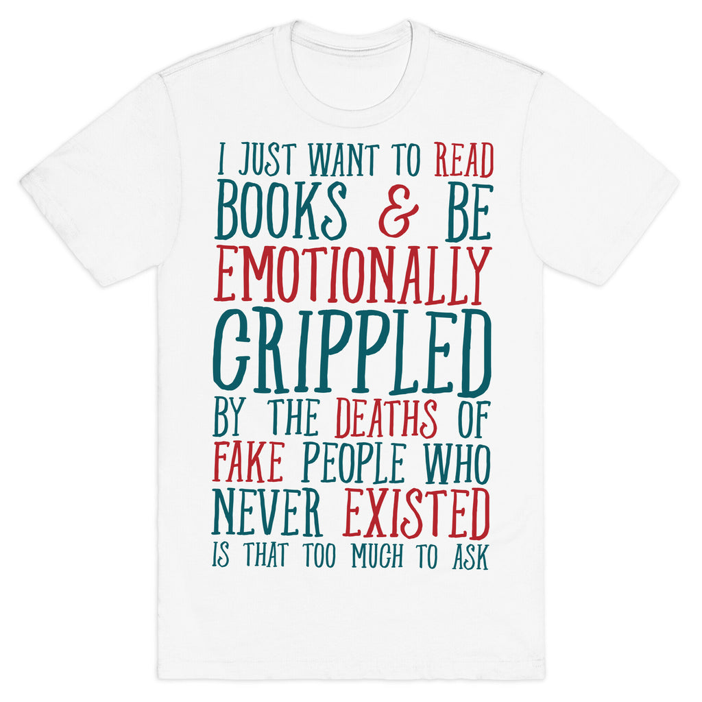 I Just Want to Read Books and be Emotionally Crippled T-Shirt
