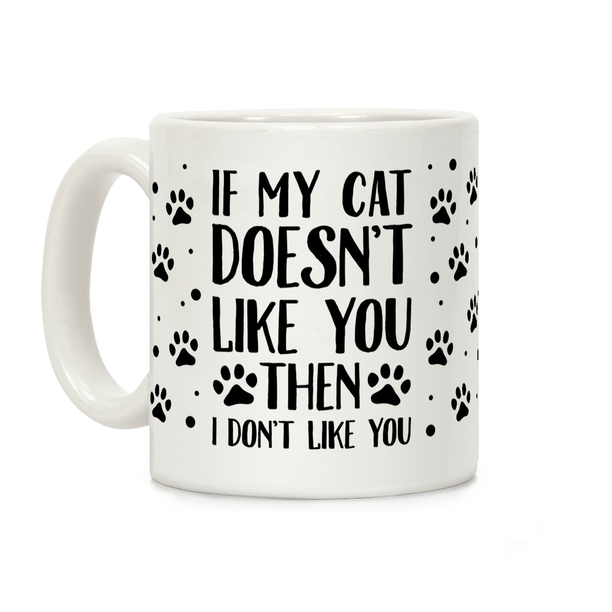 If My Cat Doesn't Like You Then I Don't Like You Coffee Mug