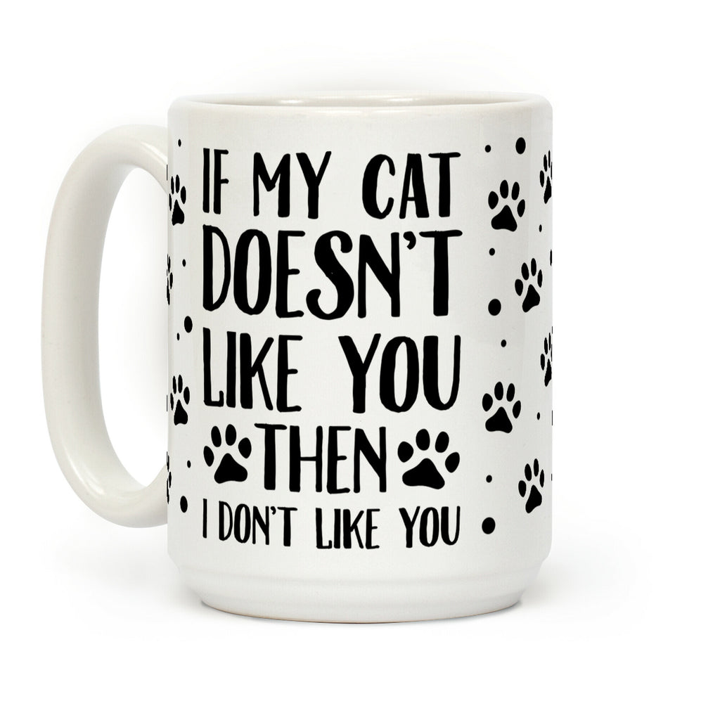 If My Cat Doesn't Like You Then I Don't Like You Coffee Mug