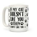 If My Cat Doesn't Like You Then I Don't Like You Coffee Mug