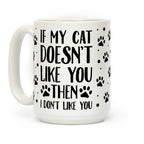 If My Cat Doesn't Like You Then I Don't Like You Coffee Mug