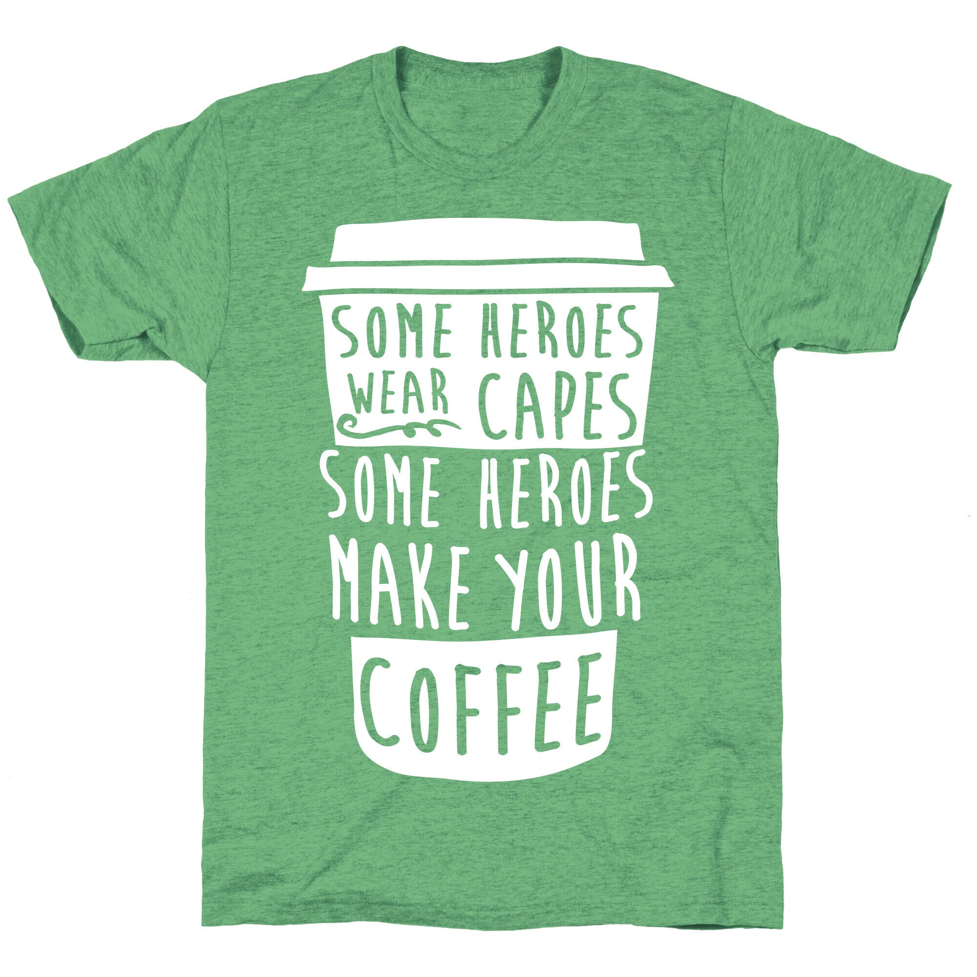 Some Heroes Wear Capes Some Heroes Make Your Coffee Unisex Triblend Tee