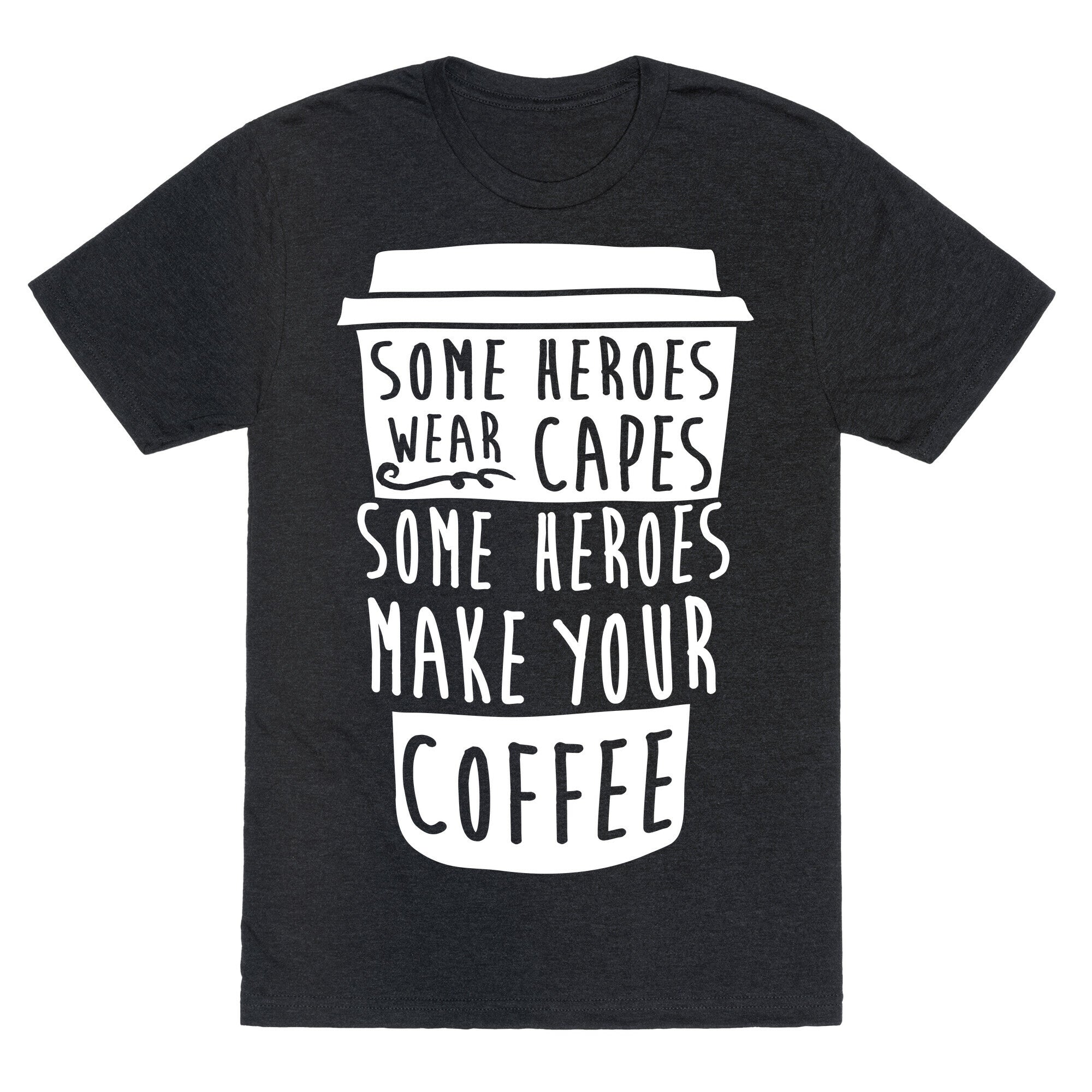Some Heroes Wear Capes Some Heroes Make Your Coffee Unisex Triblend Tee