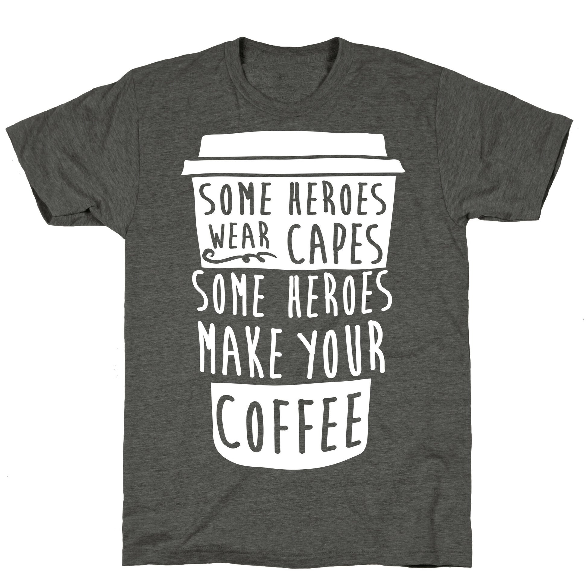 Some Heroes Wear Capes Some Heroes Make Your Coffee Unisex Triblend Tee