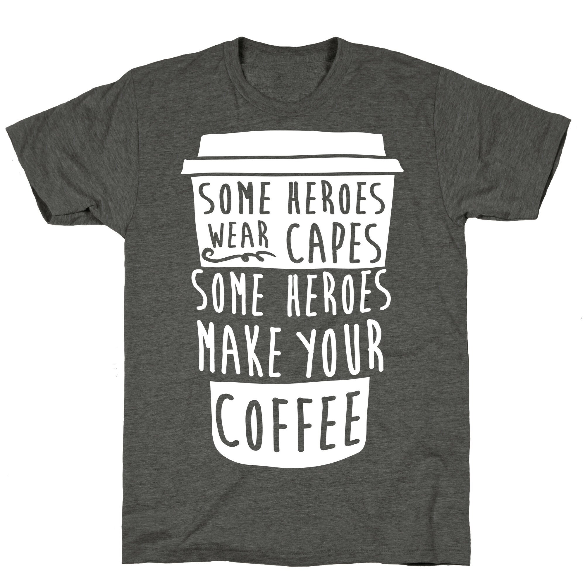 Some Heroes Wear Capes Some Heroes Make Your Coffee Unisex Triblend Tee