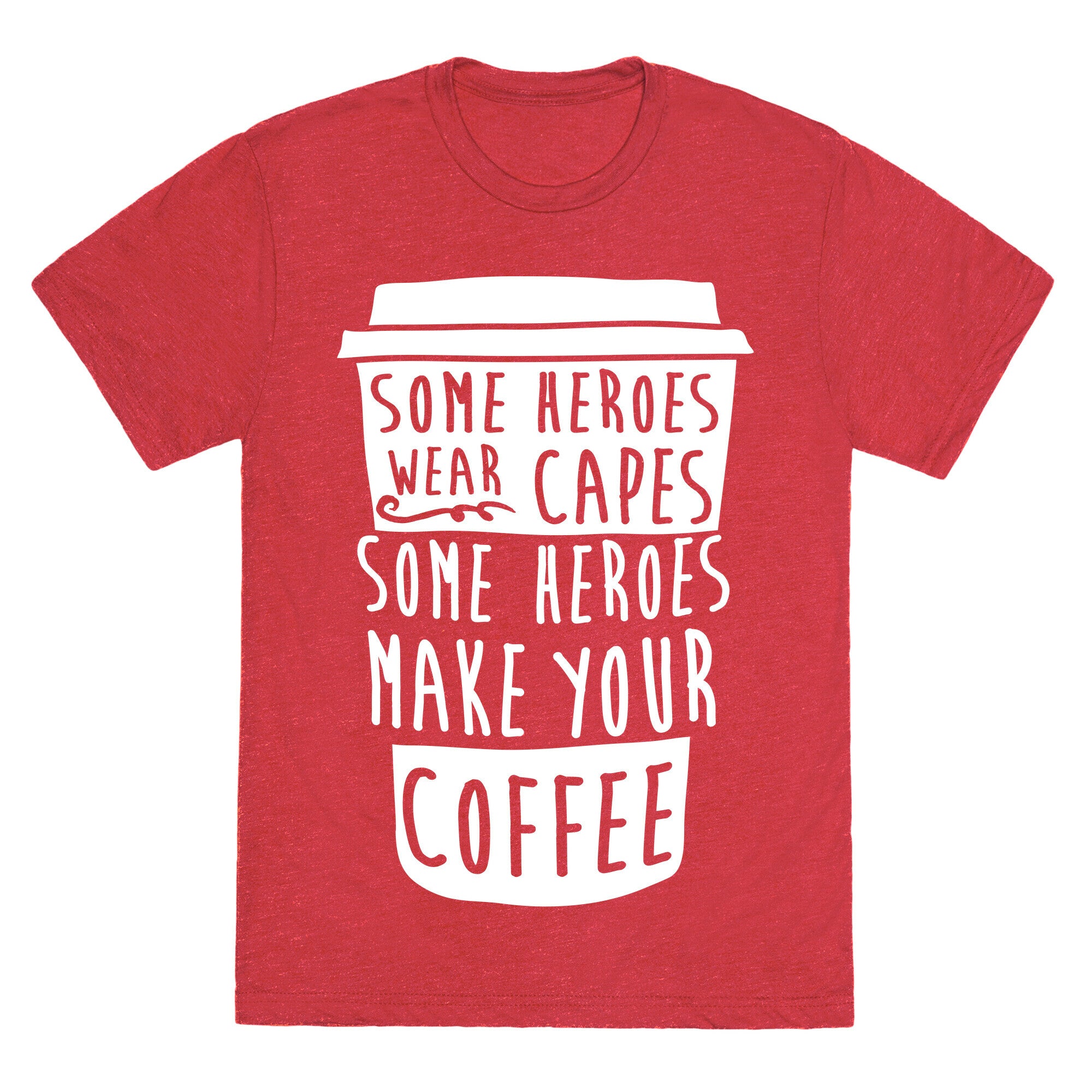 Some Heroes Wear Capes Some Heroes Make Your Coffee Unisex Triblend Tee