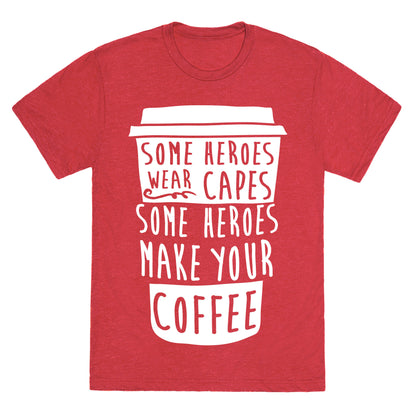 Some Heroes Wear Capes Some Heroes Make Your Coffee Unisex Triblend Tee