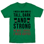 I Need A Man Who Is Tall, Dark, And Strong T-Shirt