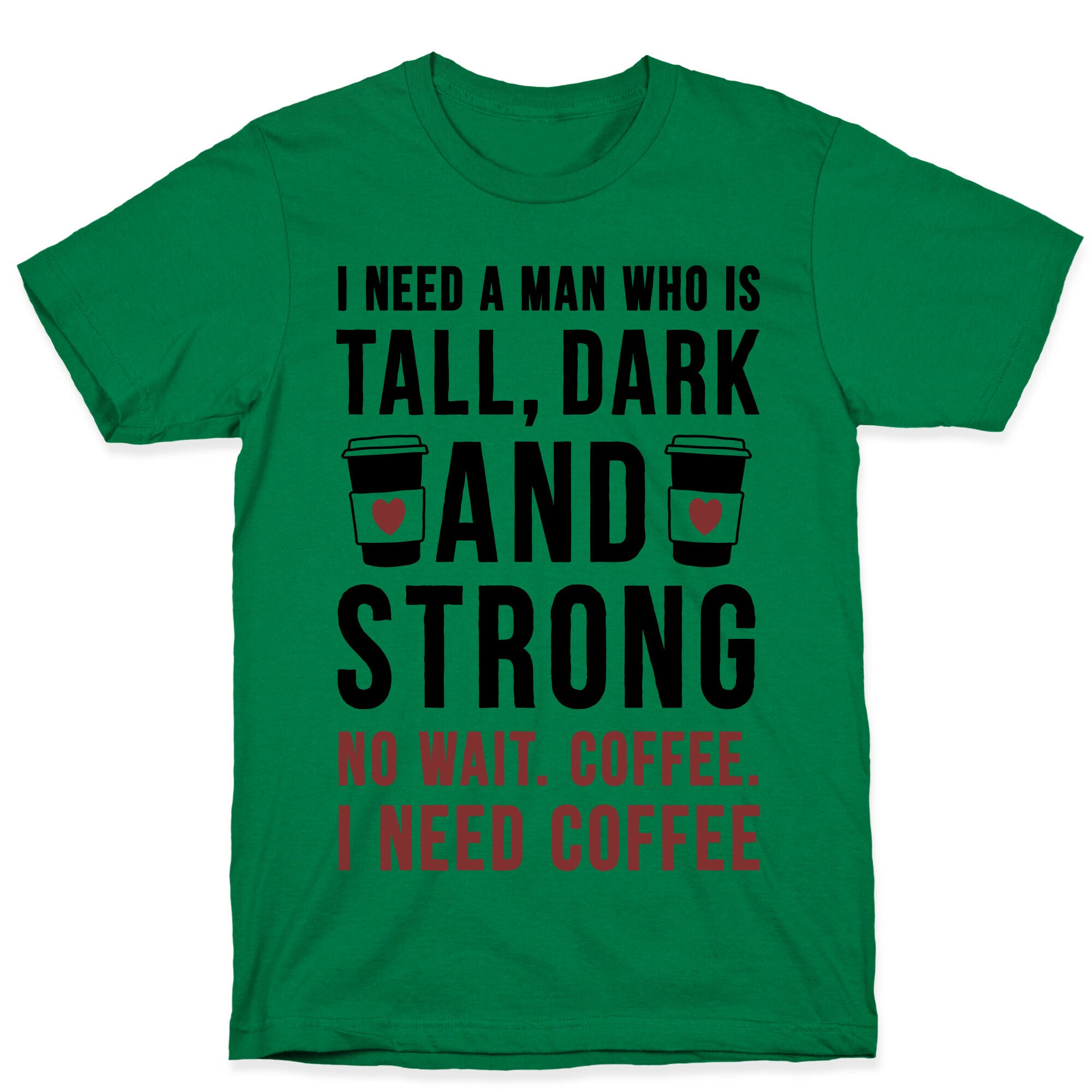 I Need A Man Who Is Tall, Dark, And Strong T-Shirt
