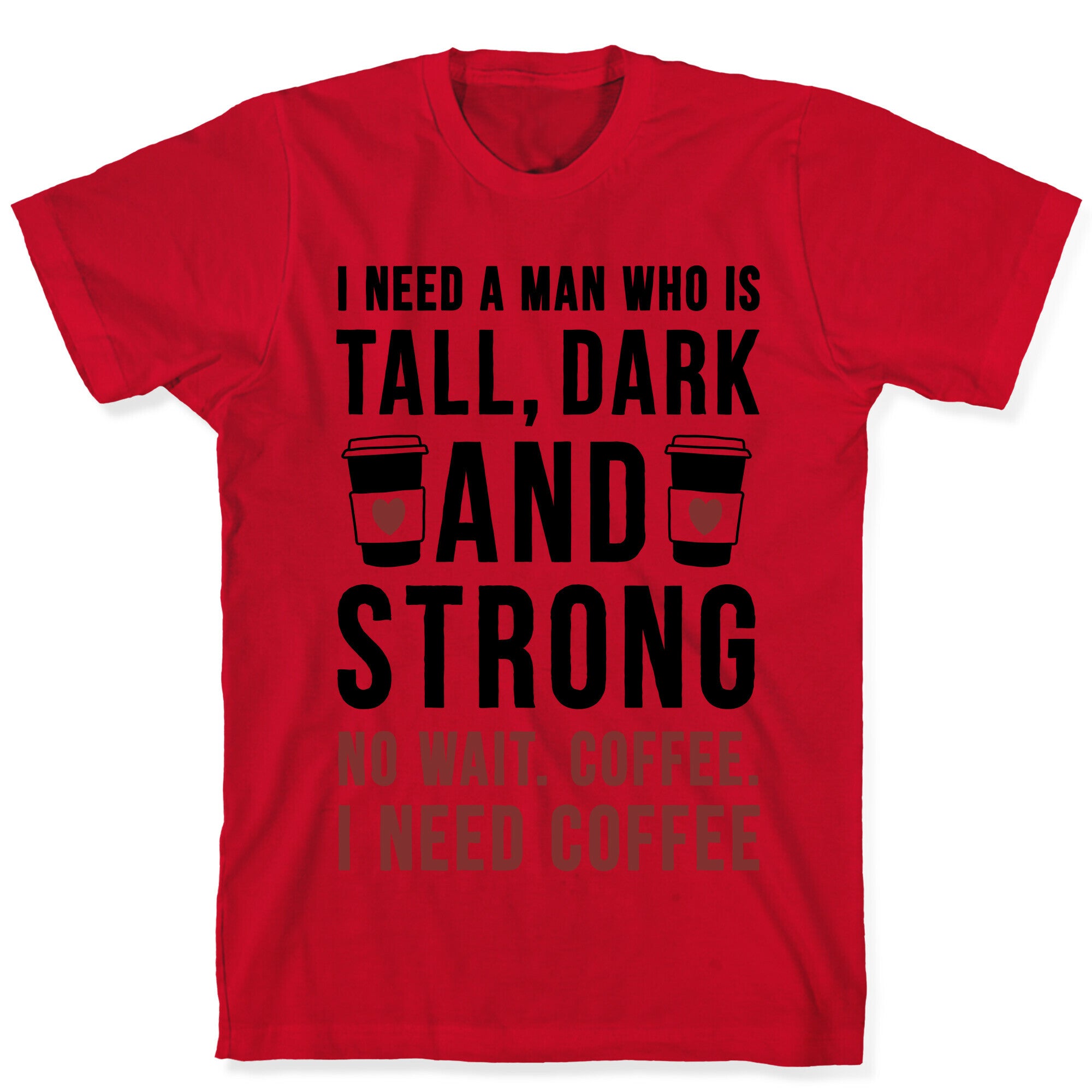 I Need A Man Who Is Tall, Dark, And Strong T-Shirt