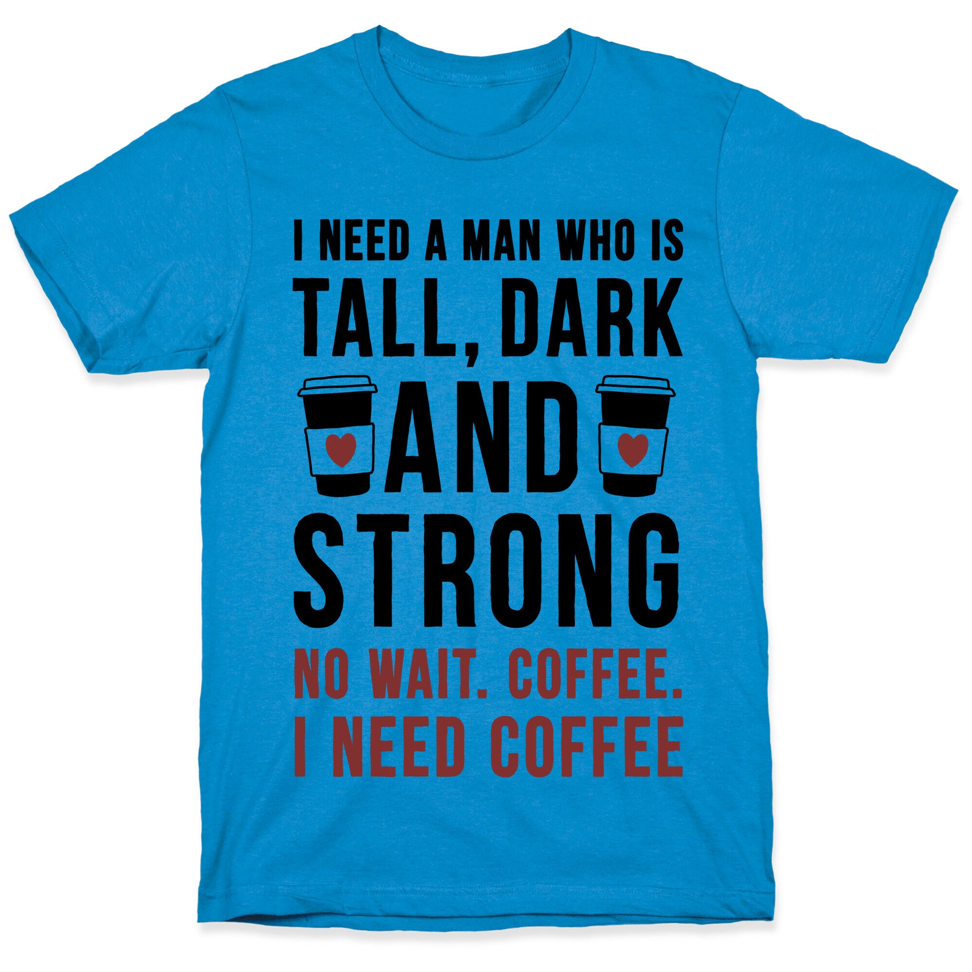 I Need A Man Who Is Tall, Dark, And Strong T-Shirt
